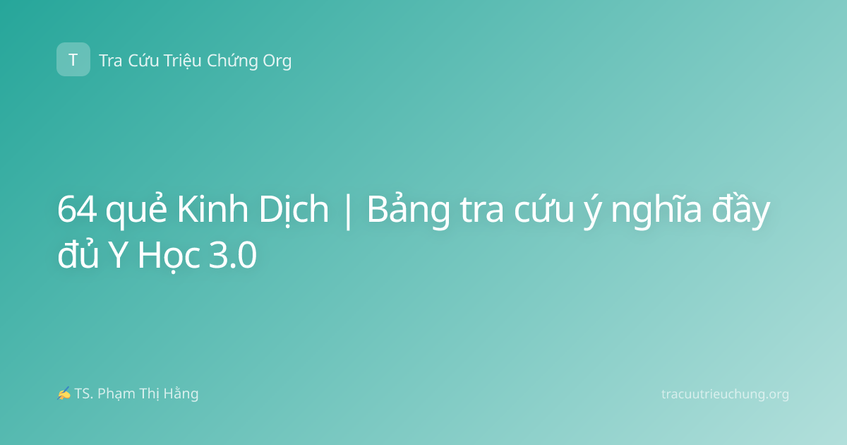 64 quẻ Kinh Dịch | Bảng tra cứu ý nghĩa đầy đủ Y Học 3.0