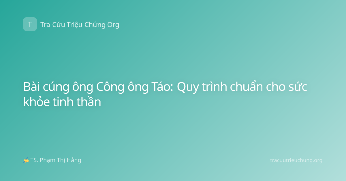 Bài cúng ông Công ông Táo: Quy trình chuẩn cho sức khỏe tinh thần