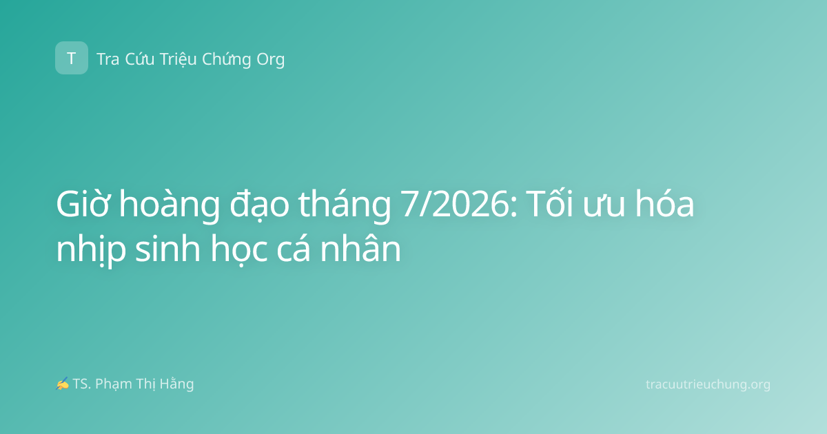 Giờ hoàng đạo tháng 7/2026: Tối ưu hóa nhịp sinh học cá nhân