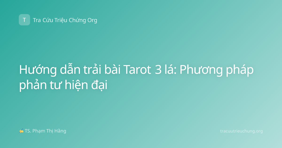 Hướng dẫn trải bài Tarot 3 lá: Phương pháp phản tư hiện đại