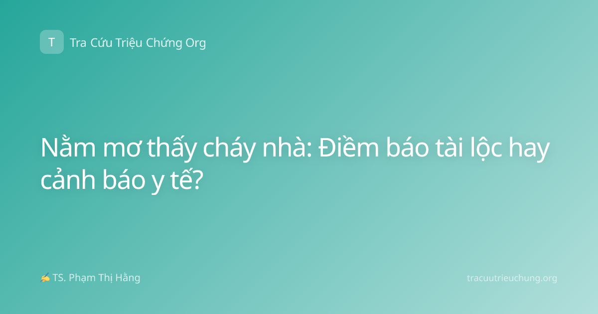Nằm mơ thấy cháy nhà: Điềm báo tài lộc hay cảnh báo y tế?