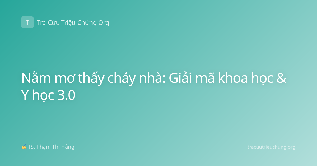 Nằm mơ thấy cháy nhà: Giải mã khoa học & Y học 3.0