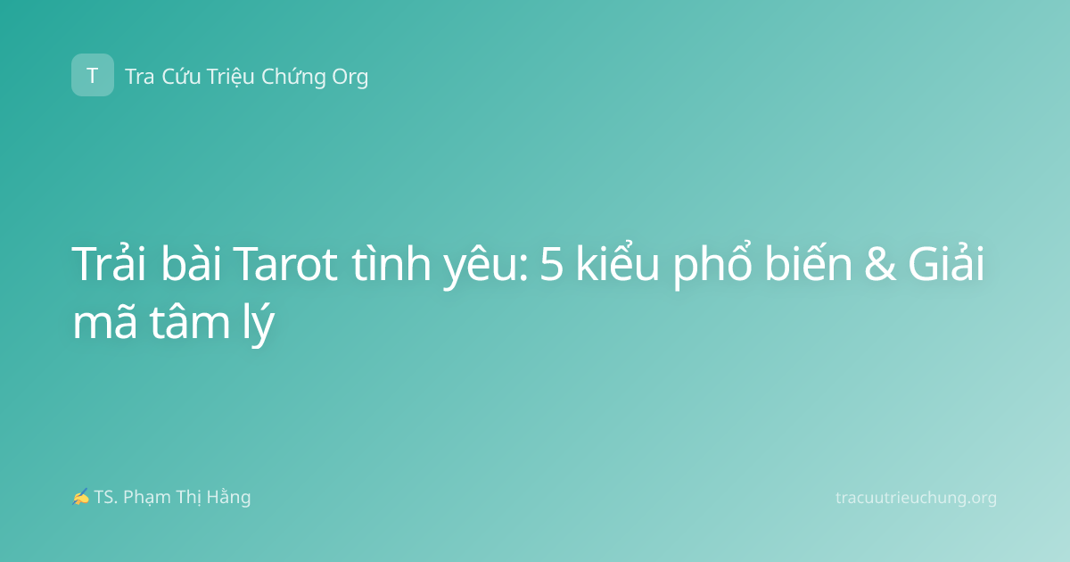 Trải bài Tarot tình yêu: 5 kiểu phổ biến & Giải mã tâm lý