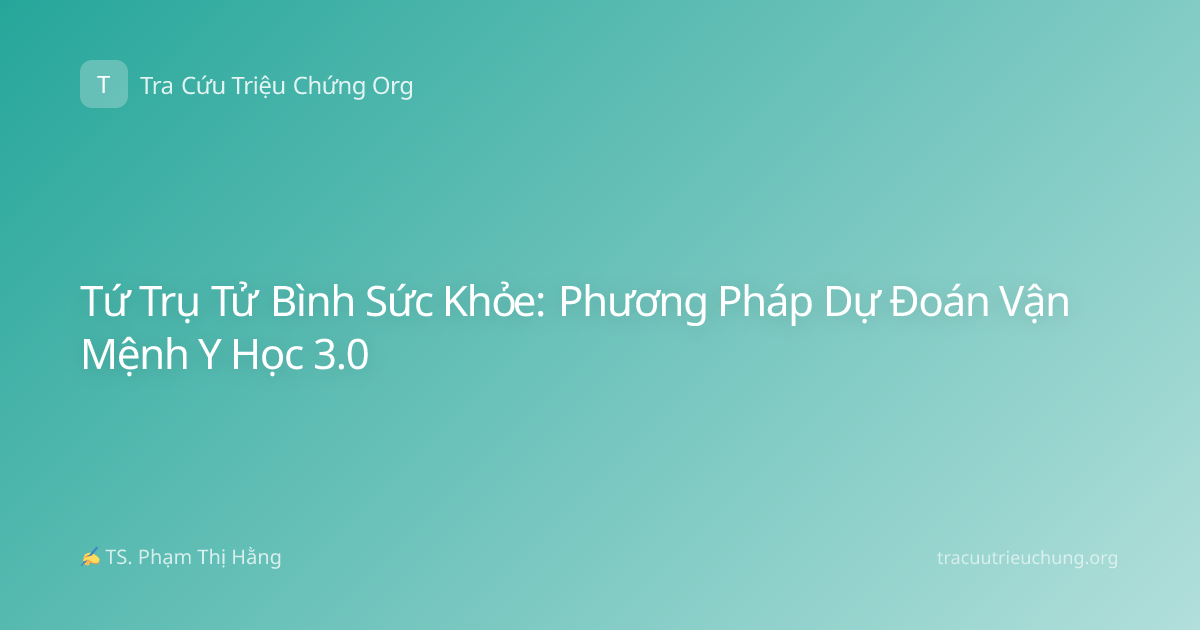 Tứ Trụ Tử Bình Sức Khỏe: Phương Pháp Dự Đoán Vận Mệnh Y Học 3.0