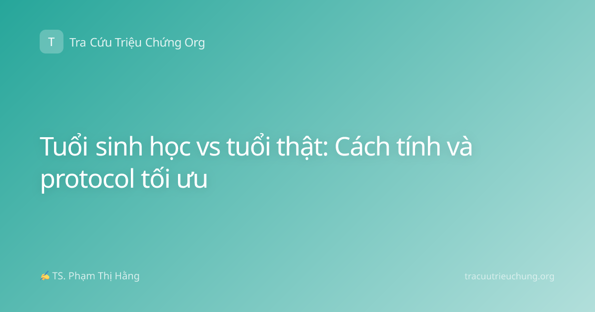 Tuổi sinh học vs tuổi thật: Cách tính và protocol tối ưu
