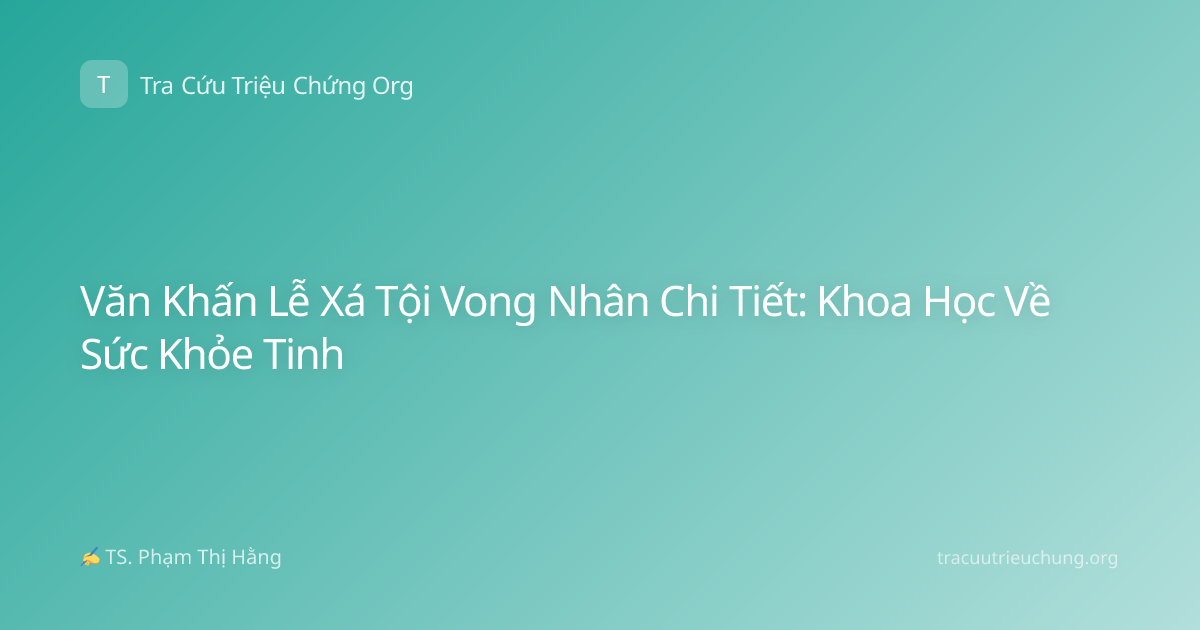 Văn Khấn Lễ Xá Tội Vong Nhân Chi Tiết: Khoa Học Về Sức Khỏe Tinh