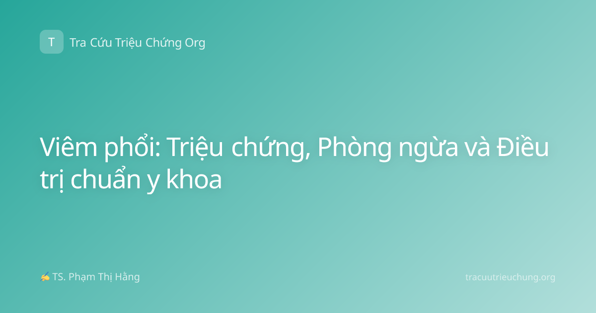 Viêm phổi: Triệu chứng, Phòng ngừa và Điều trị chuẩn y khoa