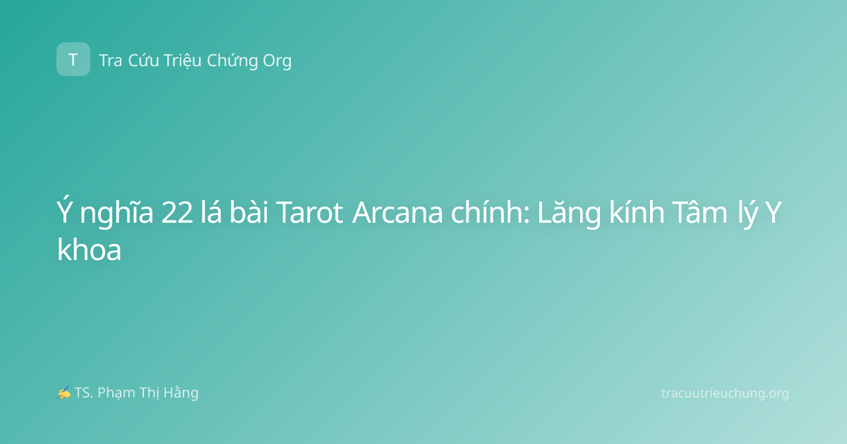 Ý nghĩa 22 lá bài Tarot Arcana chính: Lăng kính Tâm lý Y khoa